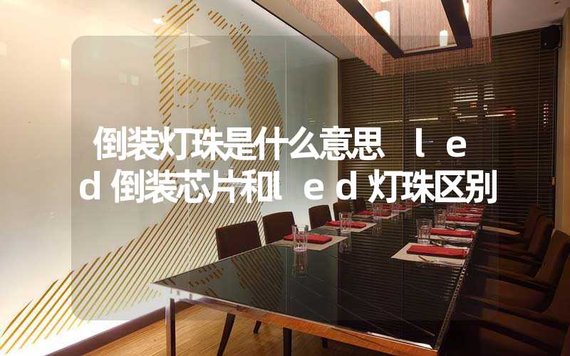 倒装灯珠是什么意思 led倒装芯片和led灯珠区别